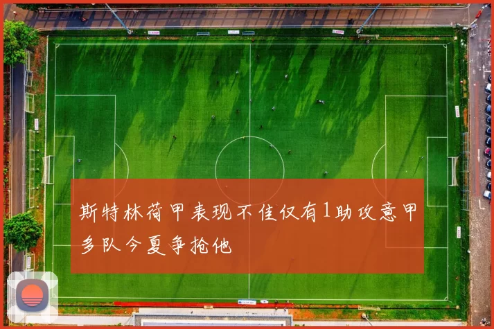斯特林荷甲表现不佳仅有1助攻意甲多队今夏争抢他